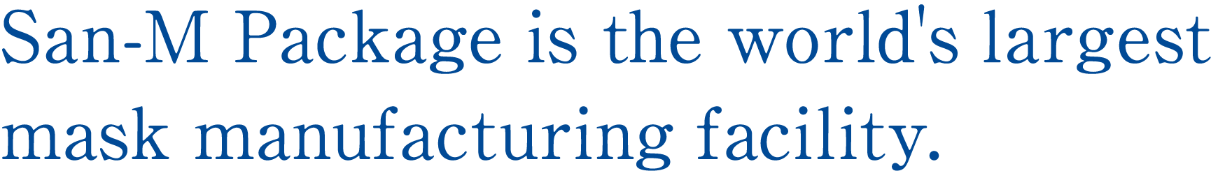 San-M Package is the worlds largest mask manufacturing facility.